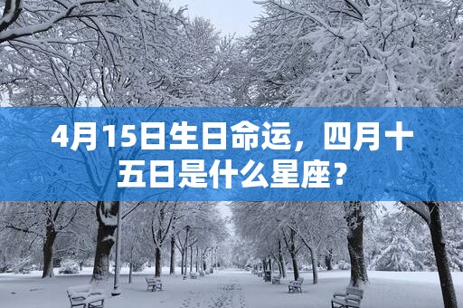 4月15日生日命运，四月十五日是什么星座？