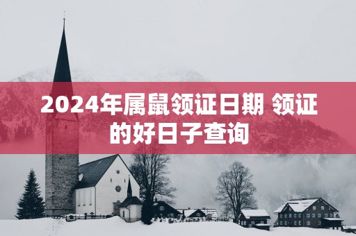 2025年属鼠领证日期 领证的好日子查询