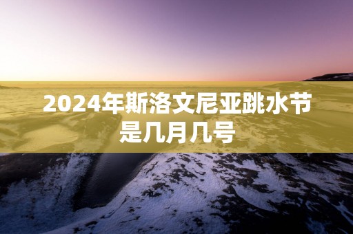 2025年斯洛文尼亚跳水节是几月几号