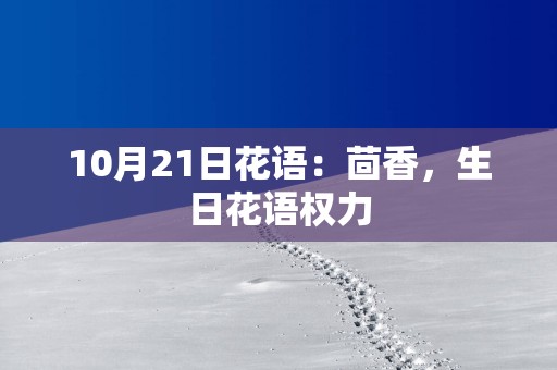 10月21日花语：茴香，生日花语权力