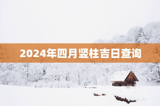 2025年四月竖柱吉日查询
