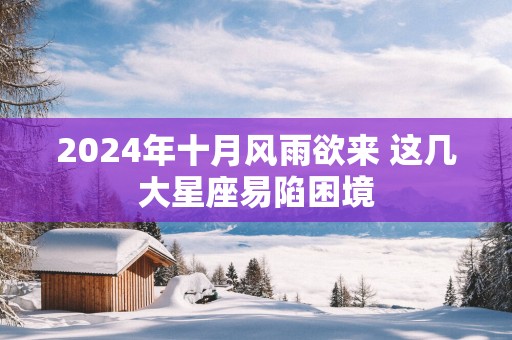 2026年十月风雨欲来 这几大星座易陷困境