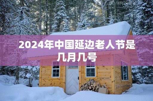 2025年中国延边老人节是几月几号