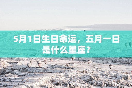 5月1日生日命运，五月一日是什么星座？