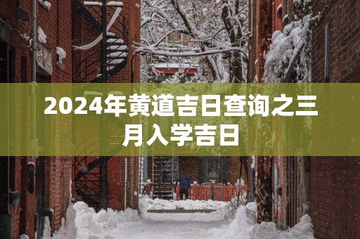 2025年黄道吉日查询之三月入学吉日