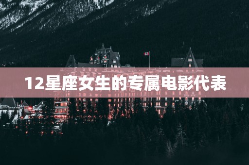 12星座女生的专属电影代表