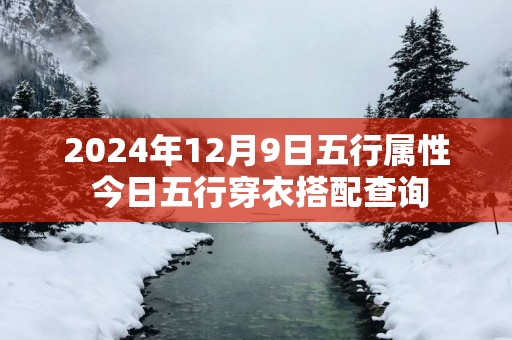 2025年12月9日五行属性 今日五行穿衣搭配查询