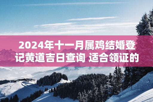 2025年十一月属鸡结婚登记黄道吉日查询 适合领证的日子