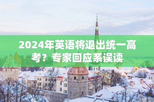 2025年英语将退出统一高考？专家回应系误读