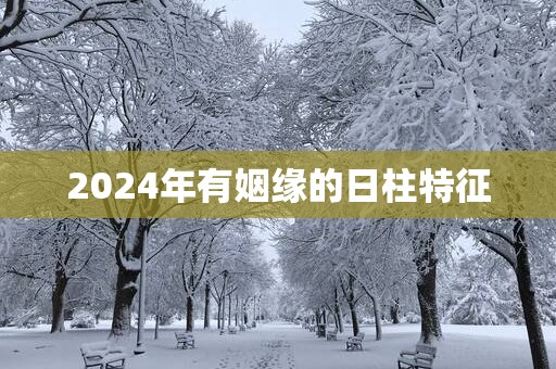 2025年有姻缘的日柱特征