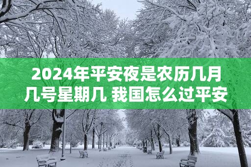 2025年平安夜是农历几月几号星期几 我国怎么过平安夜