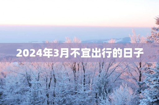 2025年3月不宜出行的日子