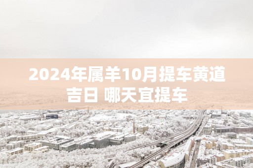2025年属羊10月提车黄道吉日 哪天宜提车