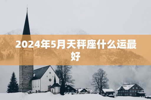 2026年5月天秤座什么运最好