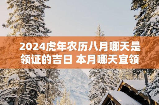 2025蛇年农历八月哪天是领证的吉日 本月哪天宜领证