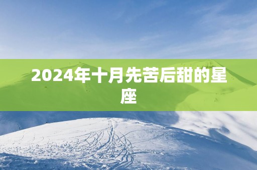 2025年十月先苦后甜的星座