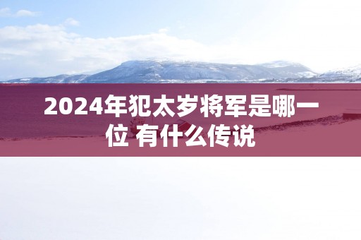 2025年犯太岁将军是哪一位 有什么传说