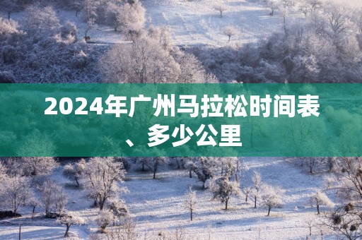 2025年广州马拉松时间表、多少公里