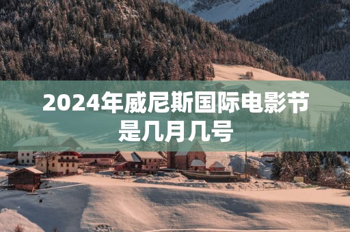 2025年威尼斯国际电影节是几月几号