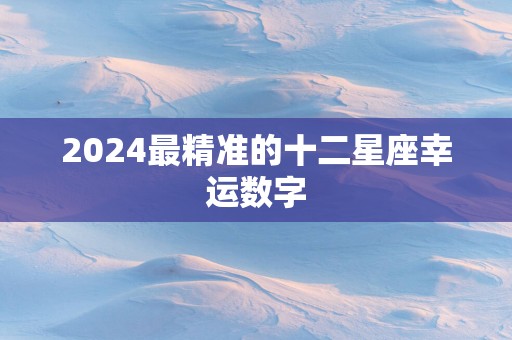 2025最精准的十二星座幸运数字