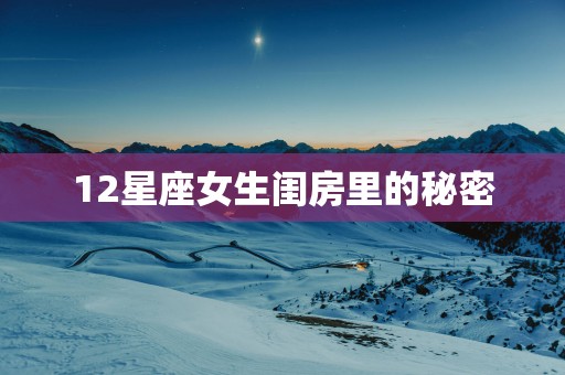 12星座女生闺房里的秘密