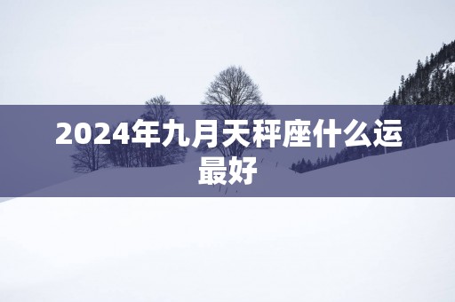 2025年九月天秤座什么运最好