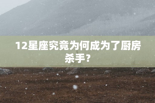 12星座究竟为何成为了厨房杀手？