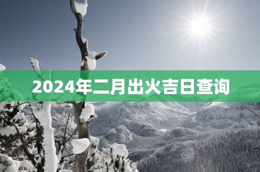 2025年二月出火吉日查询