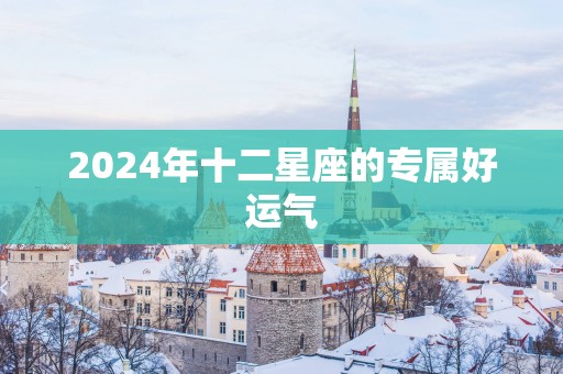 2025年十二星座的专属好运气