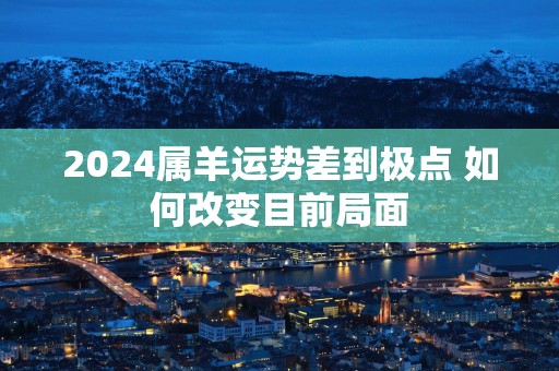 2025属羊运势差到极点 如何改变目前局面