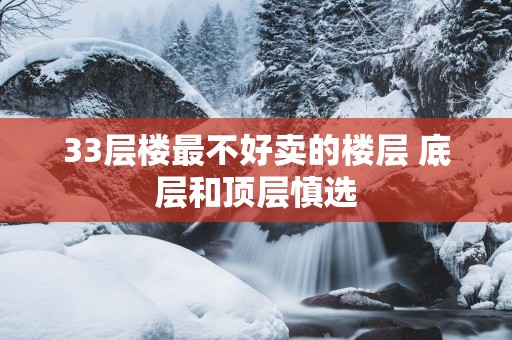 33层楼最不好卖的楼层 底层和顶层慎选
