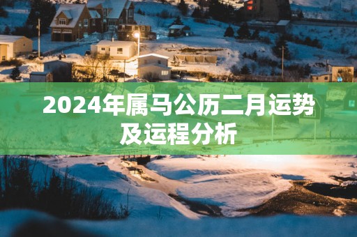 2025年属马公历二月运势及运程分析
