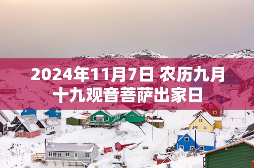 2024年11月7日 农历九月十九观音菩萨出家日