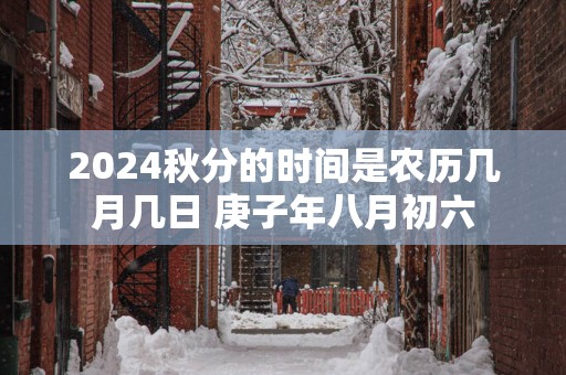 2025秋分的时间是农历几月几日 庚子年八月初六