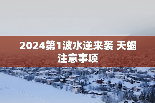 2025第1波水逆来袭 天蝎注意事项