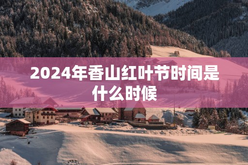 2025年香山红叶节时间是什么时候