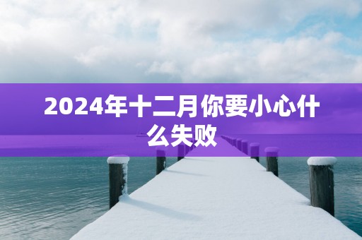 2025年十二月你要小心什么失败