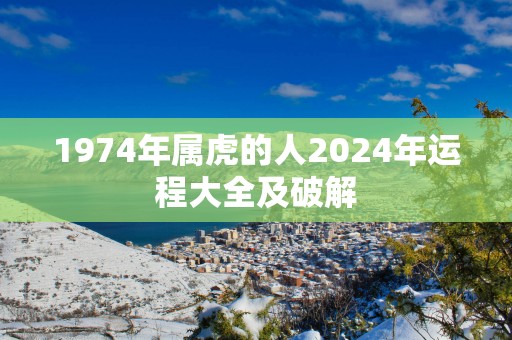 1974年属虎的人2025年运程大全及破解