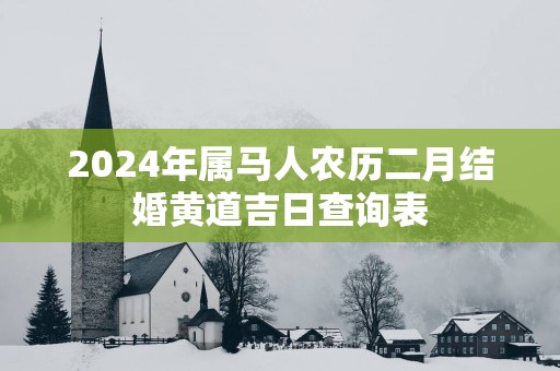 2025年属马人农历二月结婚黄道吉日查询表