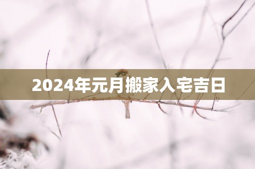 2025年元月搬家入宅吉日