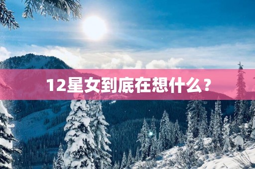 12星女到底在想什么？