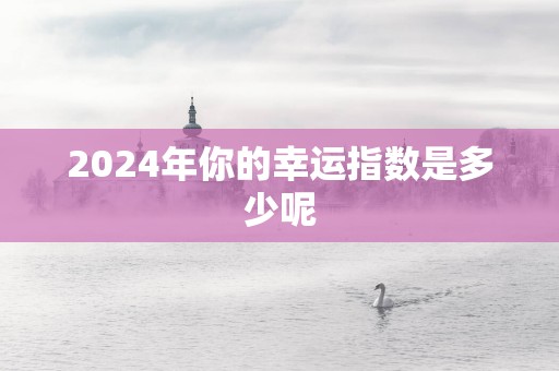 2024年你的幸运指数是多少呢