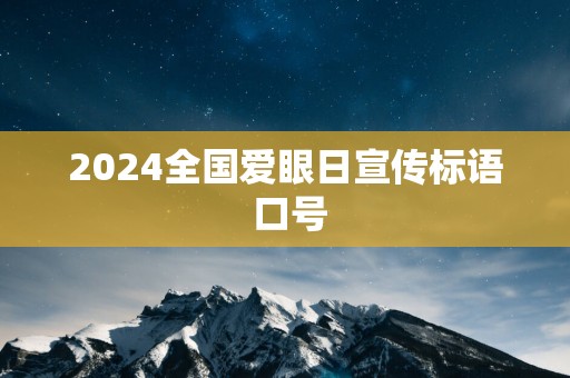 2024全国爱眼日宣传标语 口号