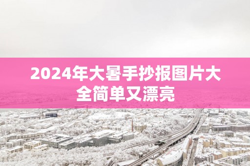 2025年大暑手抄报图片大全简单又漂亮