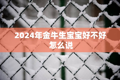 2025年金牛生宝宝好不好 怎么说