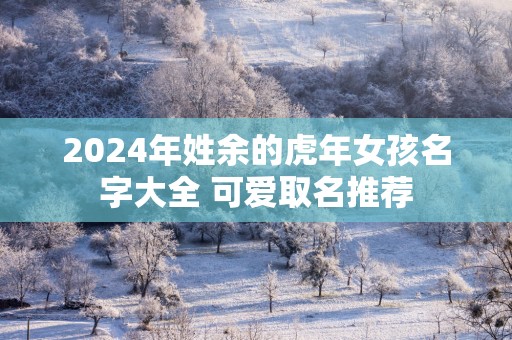 2025年姓余的蛇年女孩名字大全 可爱取名推荐