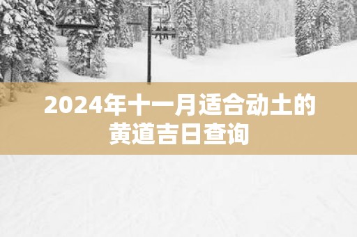 2025年十一月适合动土的黄道吉日查询