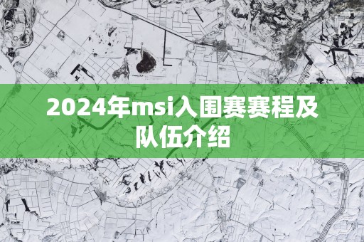 2025年msi入围赛赛程及队伍介绍