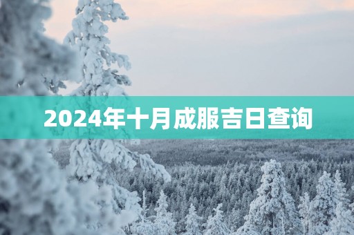 2025年十月成服吉日查询