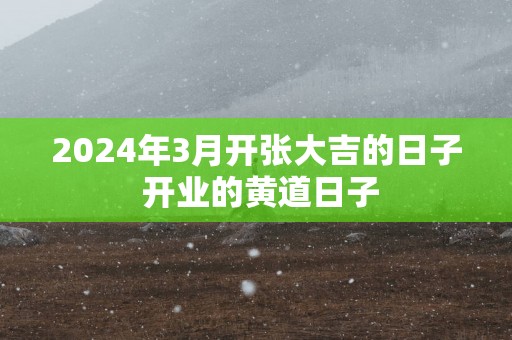 2024年3月开张大吉的日子 开业的黄道日子